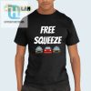 Quirky Highwaym4dnes Free Squeeze Shirt Hilarious Unique hotcouturetrends 1