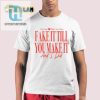 Funny Fake It Till You Make It Babe Tee Stand Out Style hotcouturetrends 1