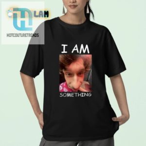 Quirky I Am Something Shirt Stand Out With Humor hotcouturetrends 1 2