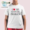 Hilariously Bold I Love My Attitude Problem Shirt hotcouturetrends 1