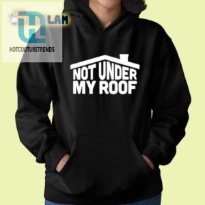 Get Laughs With The Unique Not Under My Roof Shirt hotcouturetrends 1 1