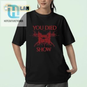 Hilarious You Died At The Show Shirt Unique Concert Tee hotcouturetrends 1 2