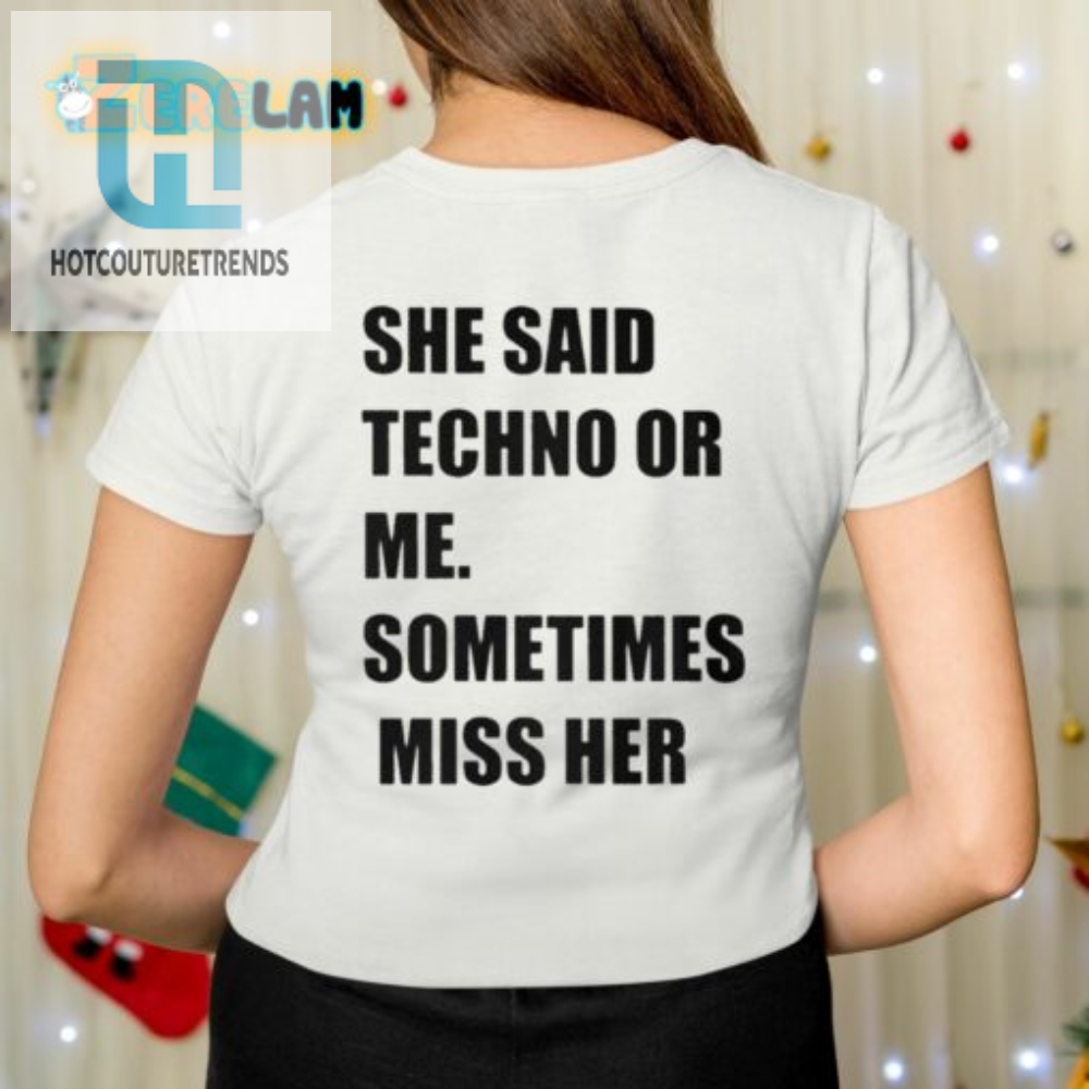 Funny She Said Techno Or Me Shirt  Unique  Quirky Tee