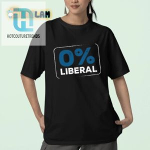 0 Liberal Shirt Hilarious Statement Tee For Unique Style hotcouturetrends 1 2