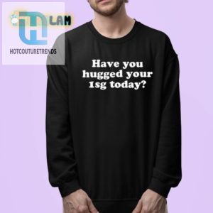 Funny Unique Hug Your 1Sg Today Shirt Get Yours Now hotcouturetrends 1 3