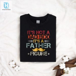 Father Figure Shirt Not A Dad Bod Hilarious Gift Idea hotcouturetrends 1 1
