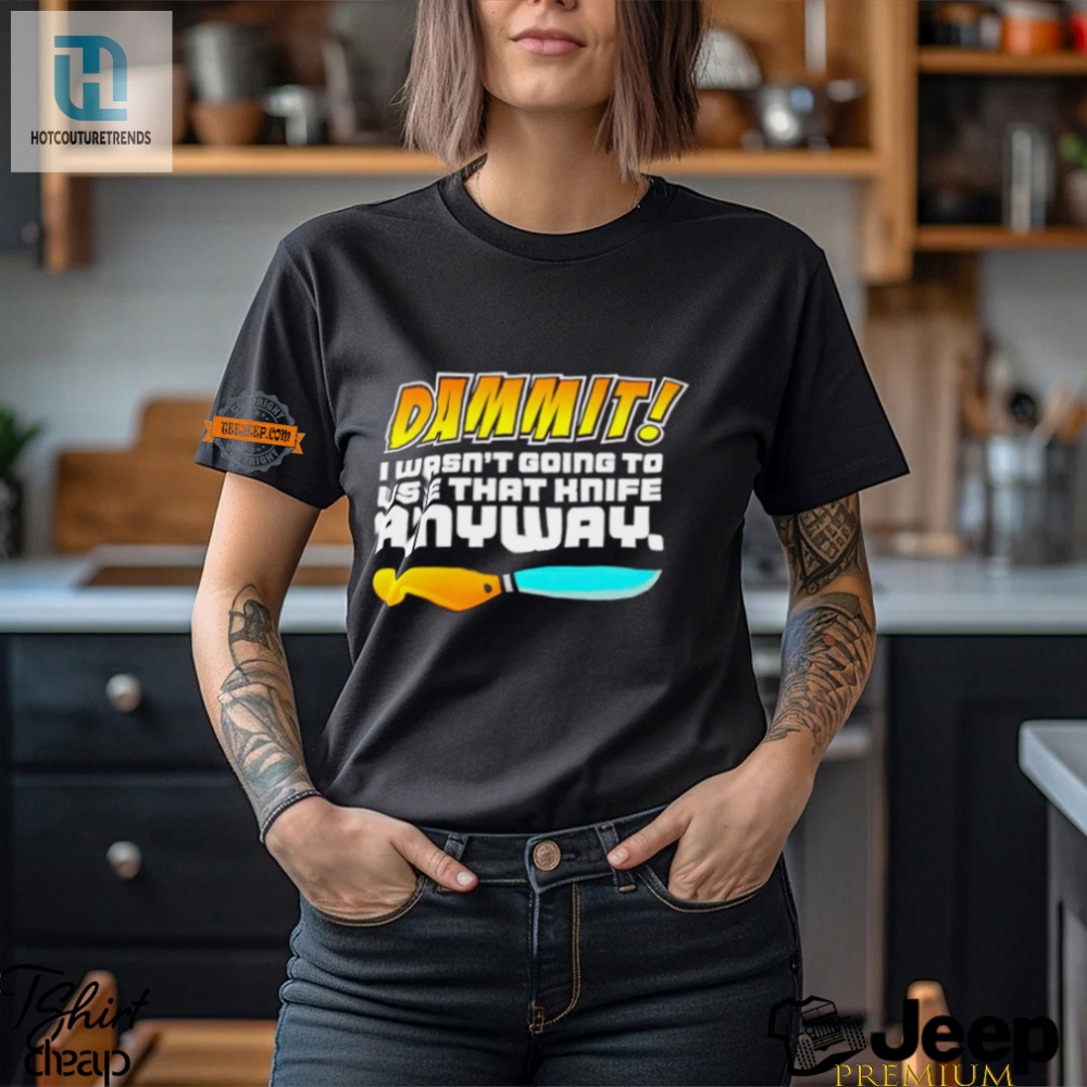 Funny Dammit That Knife Tshirt  Unique  Hilarious Gift