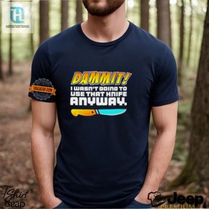 Funny Dammit That Knife Tshirt Unique Hilarious Gift hotcouturetrends 1 2