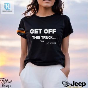 Get Off This Truck Sir Shirt Hilarious Unique Tee hotcouturetrends 1 3