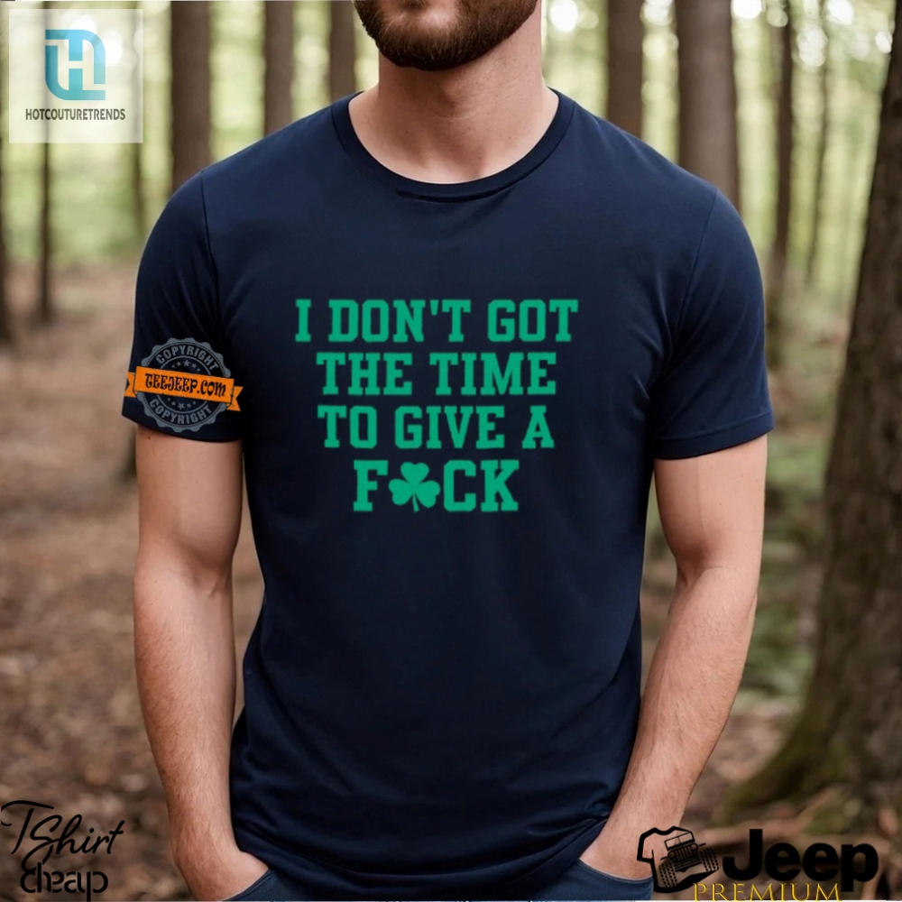 Hilarious I Dont Got Time Shirt  Stand Out With Humor