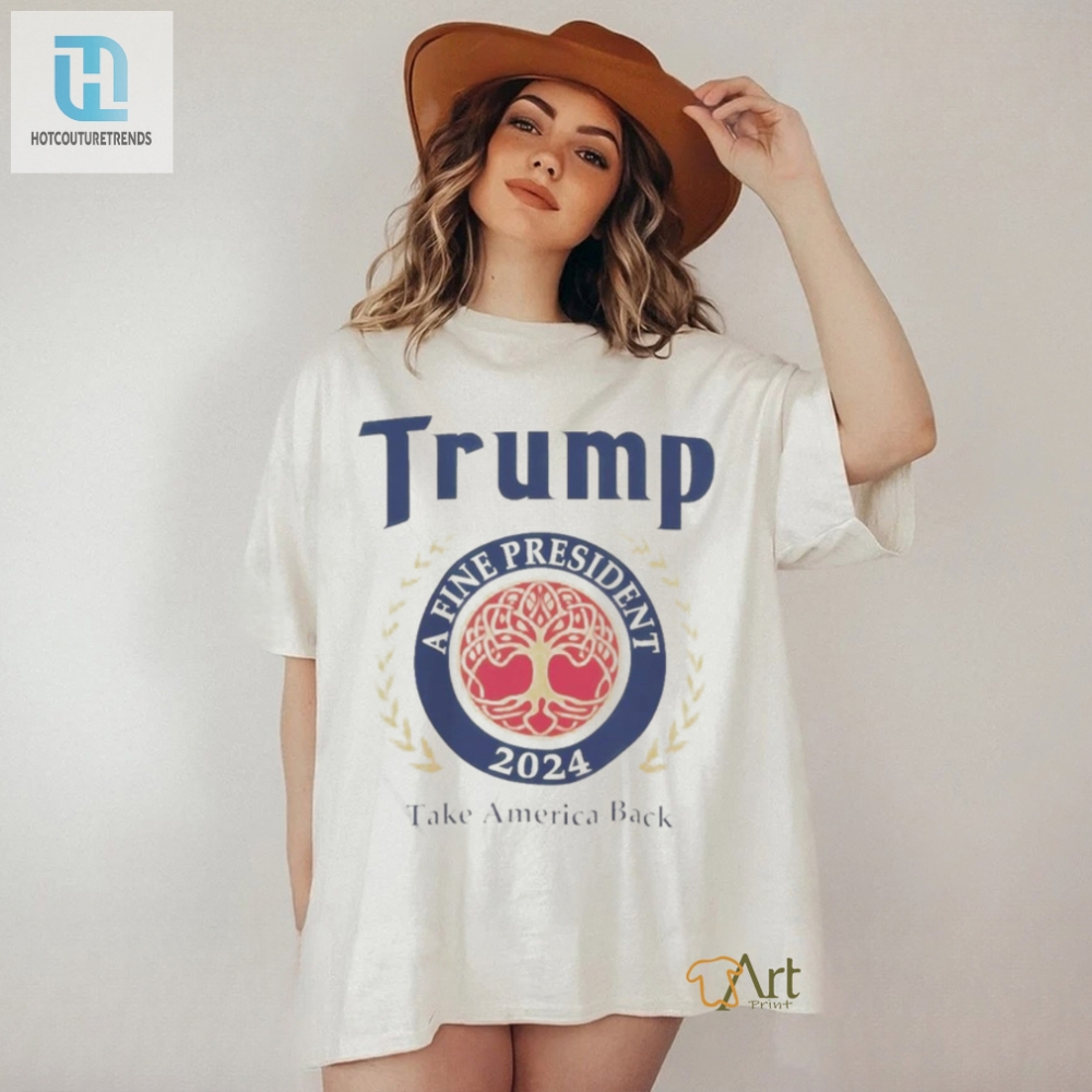 Trump 2024 A Fine President Tshirt  Personalized  Funny