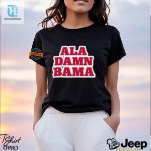 Get Your Laugh On With The Unique Ala Damn Bama Shirt hotcouturetrends 1 3