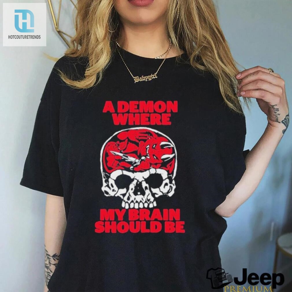 Get Laughs With The Unique A Demon Where My Brain Should Be Tee