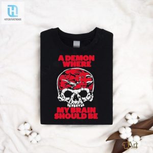 Get Laughs With The Unique A Demon Where My Brain Should Be Tee hotcouturetrends 1 2