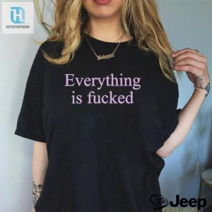 2024 Everything Is Fcked Shirt Embrace The Humor In Chaos hotcouturetrends 1 3