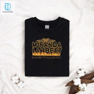 Light Up Your Style Funny Miranda Lambert Fire Shirt hotcouturetrends 1 2