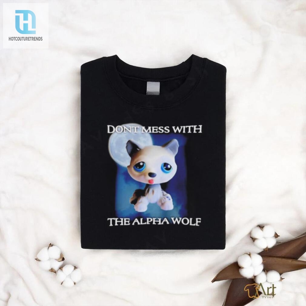 Funny Dont Mess With The Alpha Wolf Tee  Unique  Bold