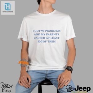 Funny 99 Problems Caused By Parents Shirt Unique Humor Tee hotcouturetrends 1 3