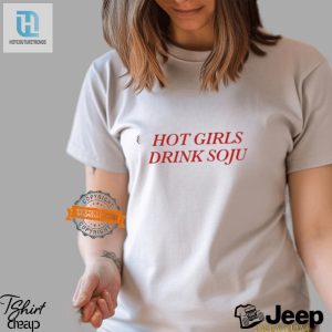 Funny Hot Girls Drink Soju Tee Stand Out In Style hotcouturetrends 1 2