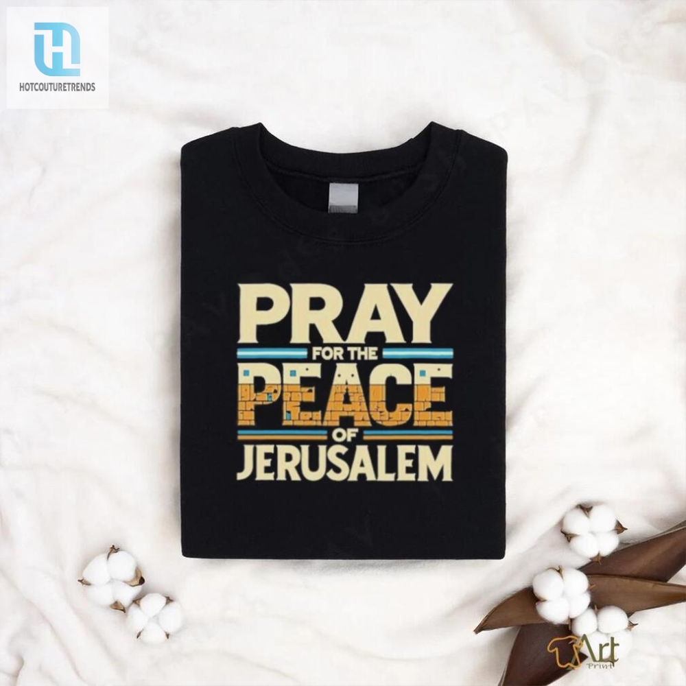 Pray For Peace Jerusalem Shirt  Holy Humor Unique Swag