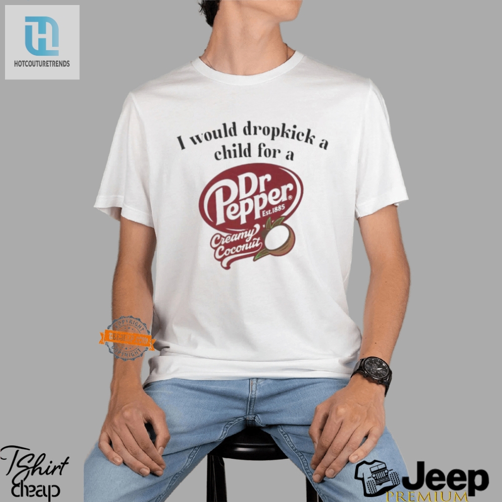 Dropkick For Dr Pepper Coconut Shirt  Hilariously Unique Gift