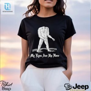 Hilarious My Eyes Are Up Here Shirt Stand Out Smile hotcouturetrends 1 2