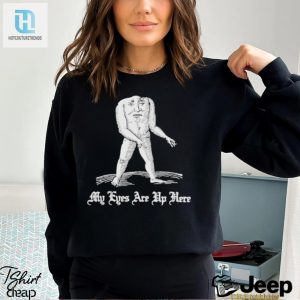 Hilarious My Eyes Are Up Here Shirt Stand Out Smile hotcouturetrends 1 3