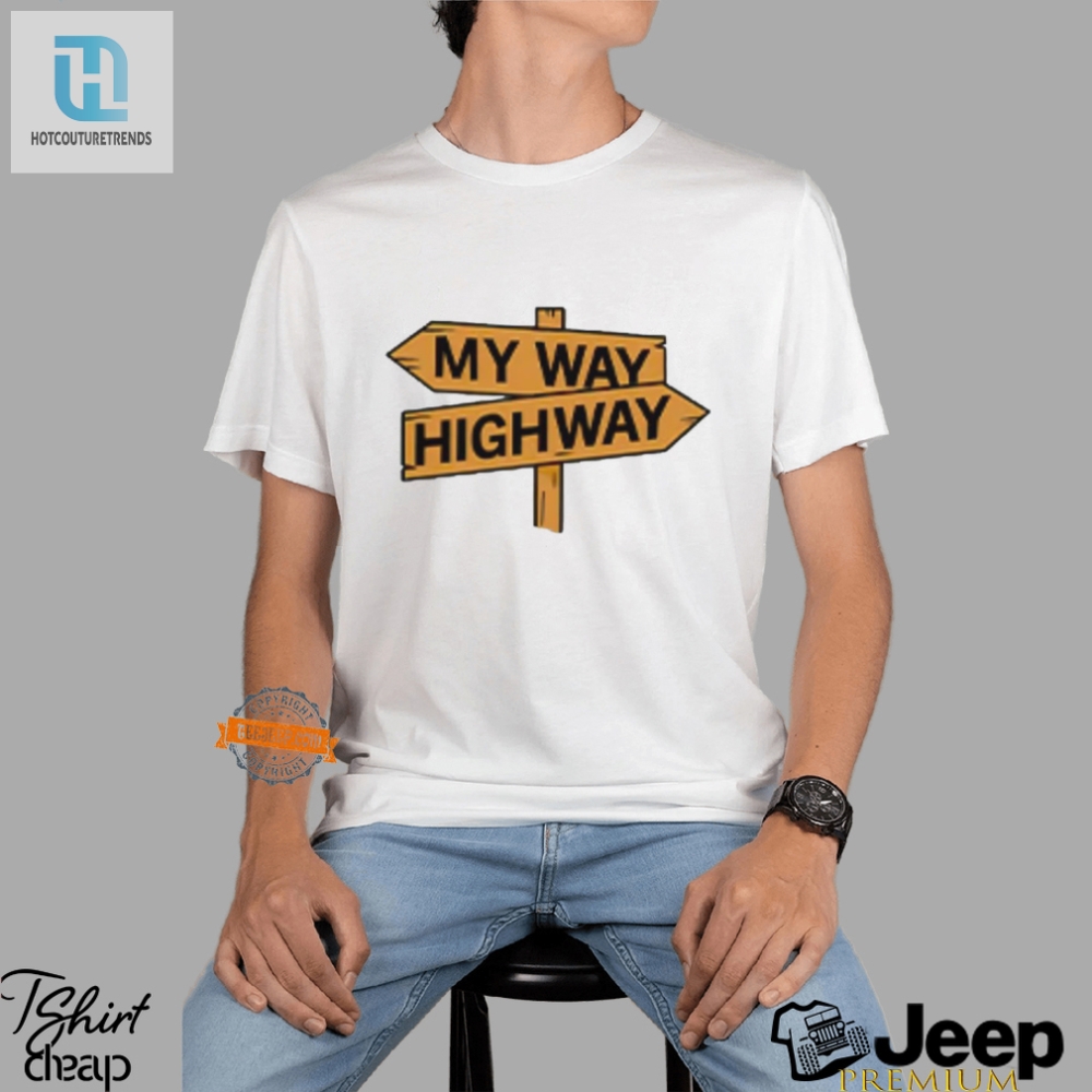 My Way Highway Shirt  Funny  Unique Statement Tee