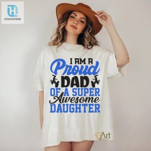 Funny Proud Dad Shirt Show Off Your Super Awesome Daughter hotcouturetrends 1 3