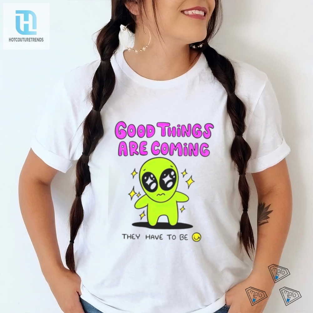 Funny Alien Tshirt  Good Things Are Coming Tee