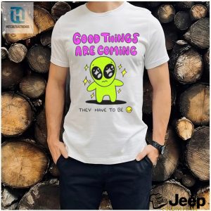 Funny Alien Tshirt Good Things Are Coming Tee hotcouturetrends 1 2