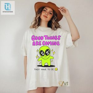 Funny Alien Tshirt Good Things Are Coming Tee hotcouturetrends 1 3