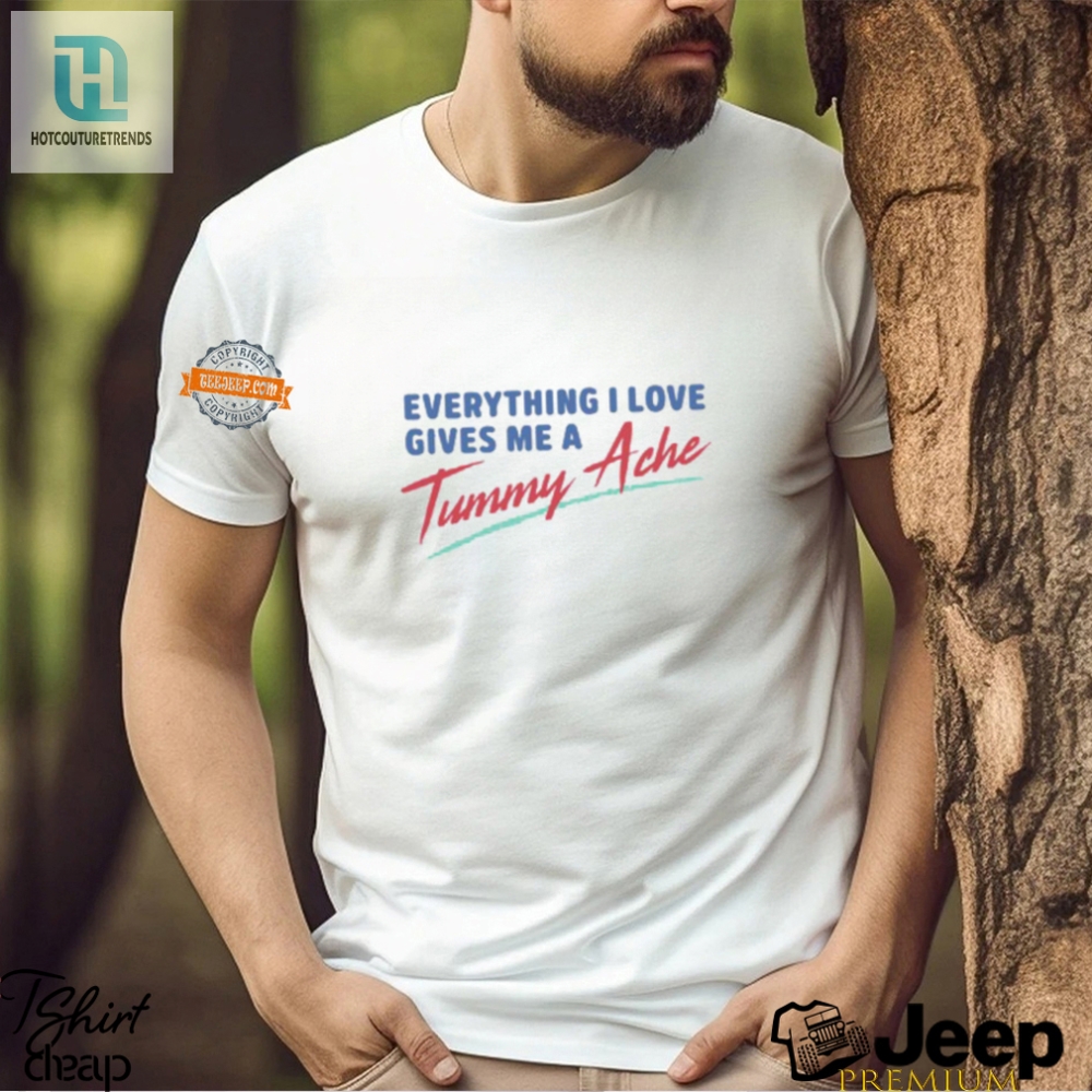 Funny Everything I Love Gives Me A Tummy Ache Tee