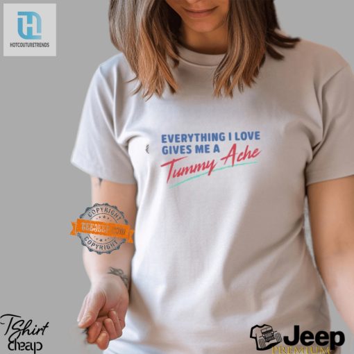 Funny Everything I Love Gives Me A Tummy Ache Tee hotcouturetrends 1 3