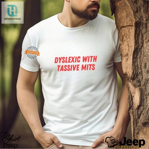 Dyslexic With Tassive Mits Shirt Funny Unique Gift Idea hotcouturetrends 1 1