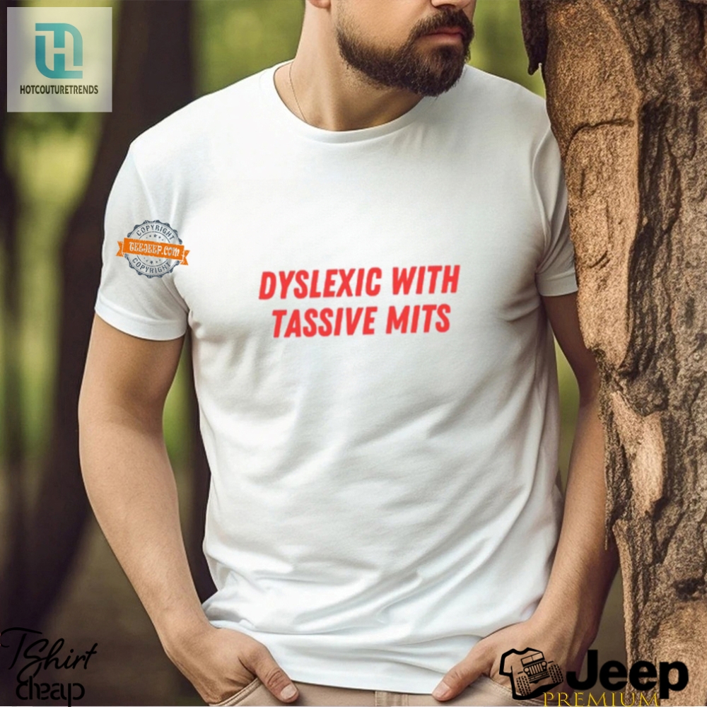 Dyslexic With Tassive Mits Shirt  Funny  Unique Gift Idea