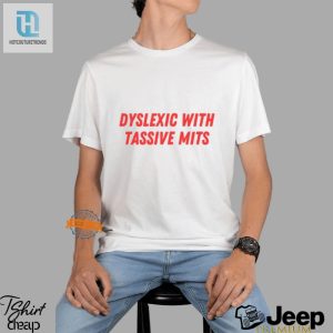 Dyslexic With Tassive Mits Shirt Funny Unique Gift Idea hotcouturetrends 1 2
