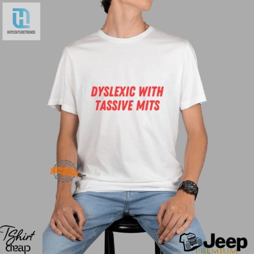Dyslexic With Tassive Mits Shirt Funny Unique Gift Idea hotcouturetrends 1 2