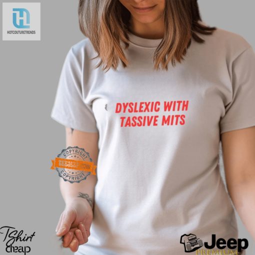 Dyslexic With Tassive Mits Shirt Funny Unique Gift Idea hotcouturetrends 1 3
