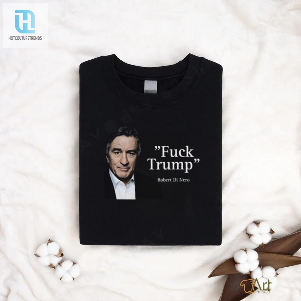 Humorous Antitrump Robert De Niro Shirt  Stand Out
