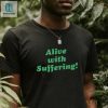 Alive With Suffering Shirt Hilariously Unique Fashion hotcouturetrends 1