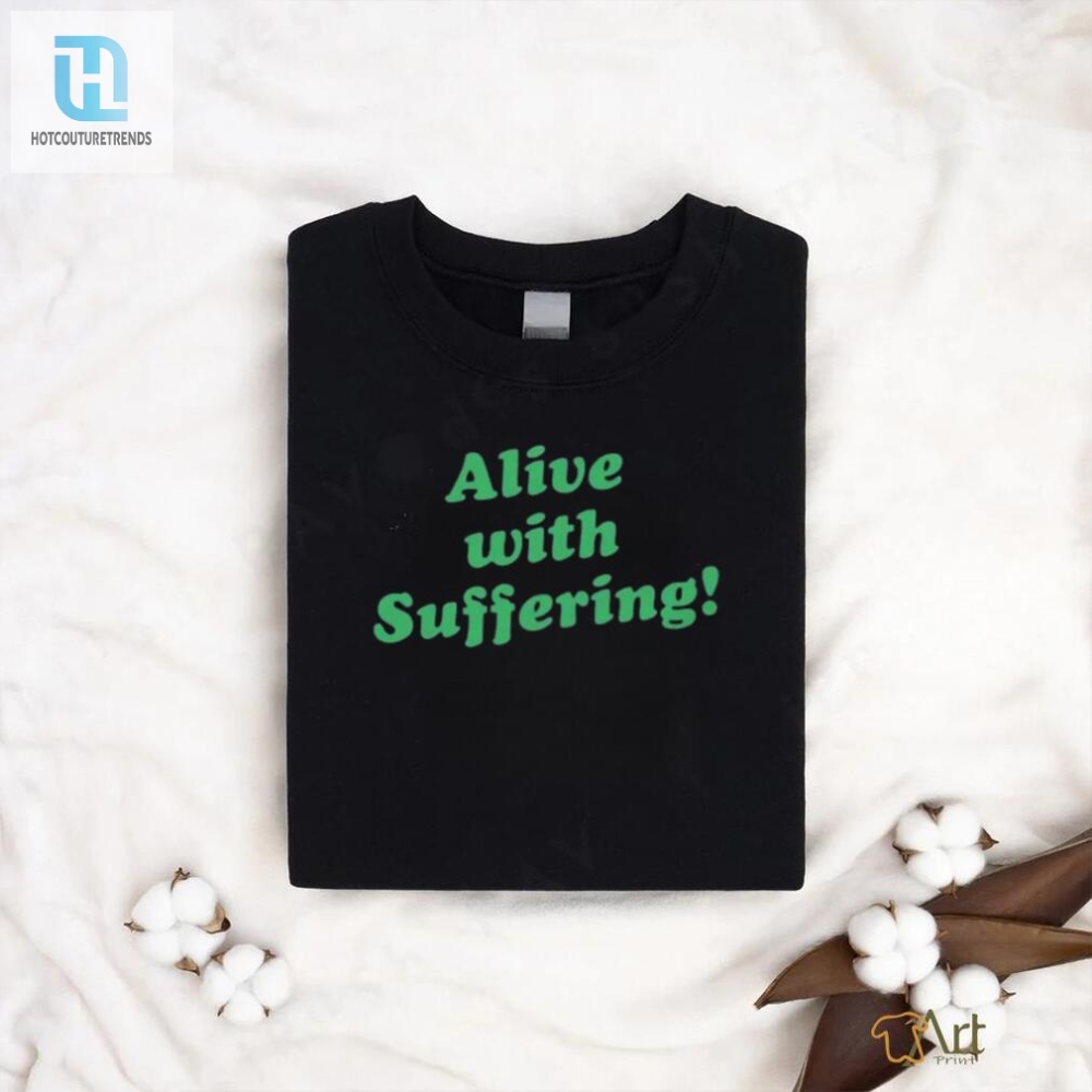 Alive With Suffering Shirt  Hilariously Unique Fashion