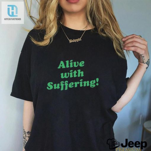 Alive With Suffering Shirt Hilariously Unique Fashion hotcouturetrends 1 3