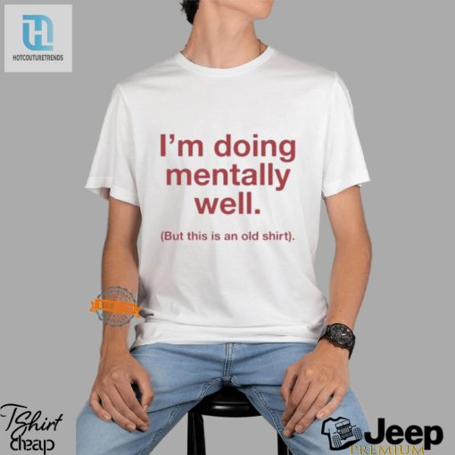 Hilarious Mentally Well But Old Shirt Unique Fun Apparel hotcouturetrends 1 1