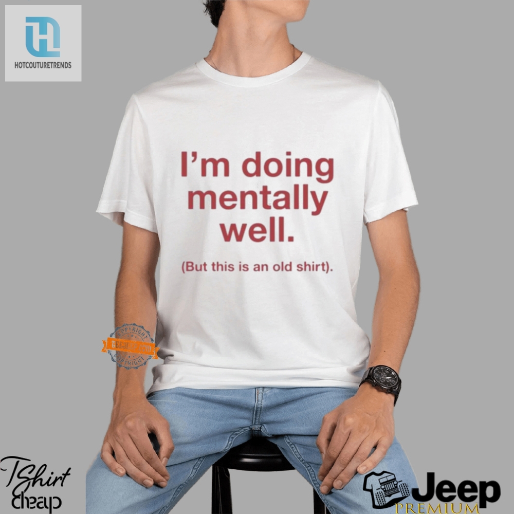 Hilarious Mentally Well But Old Shirt  Unique  Fun Apparel