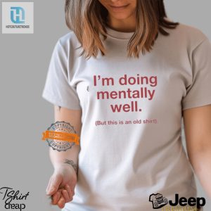 Hilarious Mentally Well But Old Shirt Unique Fun Apparel hotcouturetrends 1 2