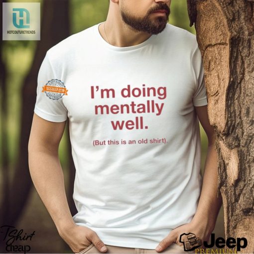 Hilarious Mentally Well But Old Shirt Unique Fun Apparel hotcouturetrends 1 3