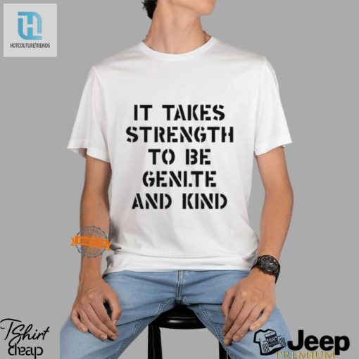 Funny Unique Strength To Be Kind Tshirt Stand Out hotcouturetrends 1 1
