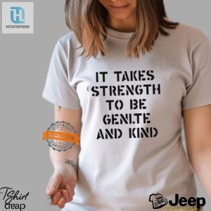 Funny Unique Strength To Be Kind Tshirt Stand Out hotcouturetrends 1 2