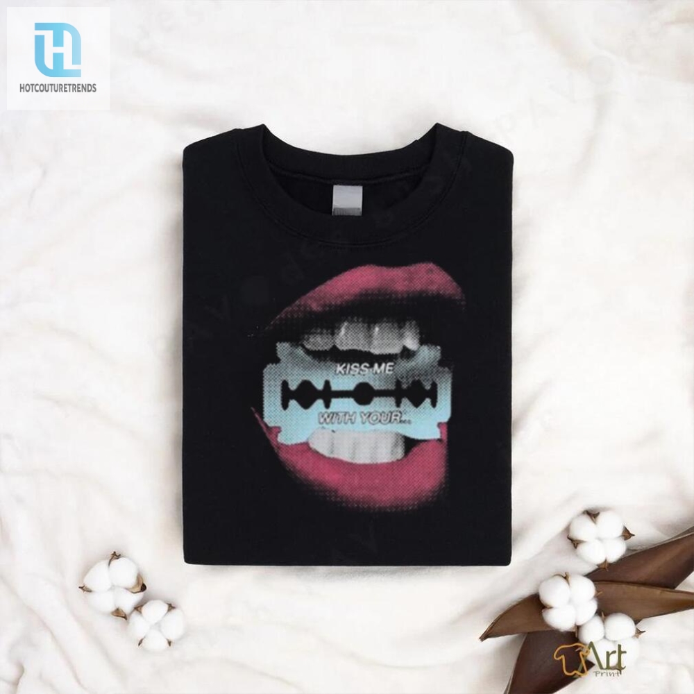 Get The Razor Kiss Me With Your Shirt  Funny  Unique Tee